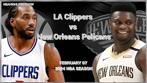 LA Clippers vs New Orleans Pelicans Full Game Highlights | Feb 7 | 2024 NBA Season