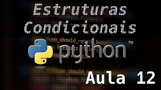 12 - Estruturas Condicionais em Python