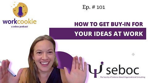 How To Get Buy-In for Your Ideas at Work - Ep. 101 - SEBOC's WorkCookie Industrial/Organizational Psychology Show