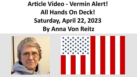 Article Video - Vermin Alert! All Hands On Deck! - Saturday, April 22, 2023 By Anna Von Reitz