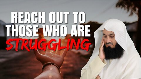 Reach Out To Those Who Are Struggling | Mufti Menk