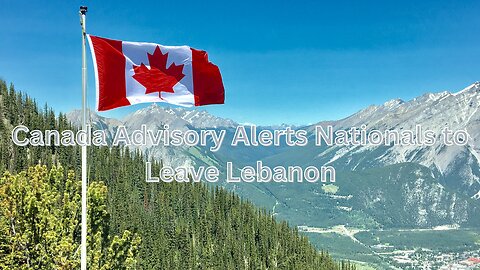 Canada's Advisory Alert: The Lebanon Escalation