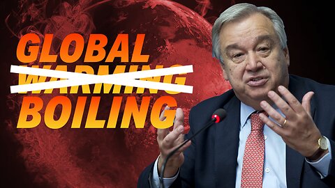 AMUSING STATEMENT: UN SECRETARY-GENERAL CLAIMS "GLOBAL BOILING" NOT GLOBAL WARMING