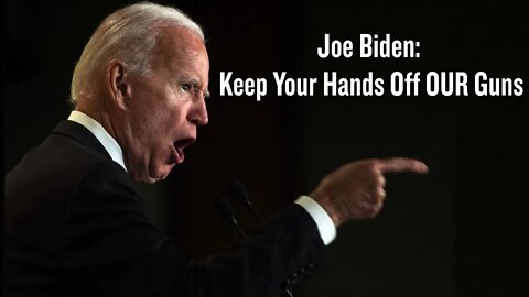 Joe Biden, Keep Your Hands Off OUR Guns