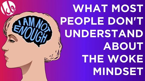 Here's the most important thing to understand about the WOKE MINDSET, and what most people get wrong