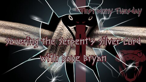 Testimony Tuesday with Dave Bryan Severing the Serpents Silver Cord