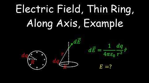 Electric Field, Thin Ring, Along Axis, Integration, Example - Physics