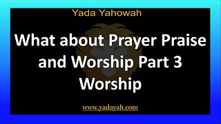 What about Prayer Praise and Worship Part 3 Worship