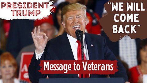 President Trump’s Message to Veterans (11/11/21): “We Will Come Back … Better Than Ever!!!"