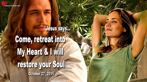 Oct 27, 2015 ❤️ Jesus says... Come, retreat into My Heart and I will restore your Soul