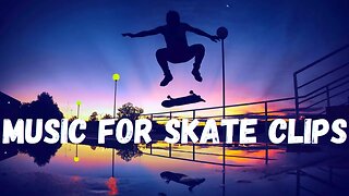 Music For Skate Clips - No Copyright Skate Music