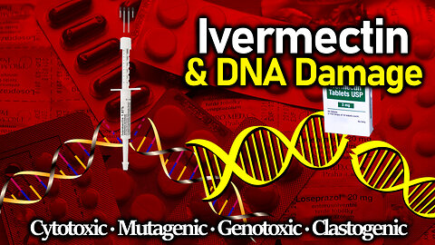 Ivermectin DNA DAMAGE: Depopulation Agent IVM Is Mutagenic, Genotoxic & Clastogenic [18 Studies]