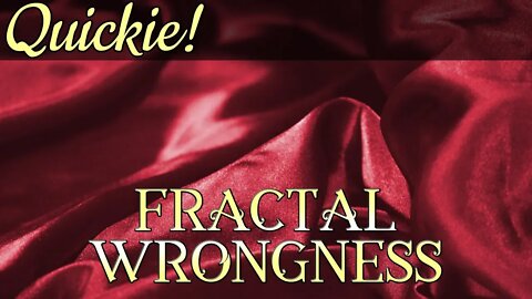 Quickie: Fractal Wrongness