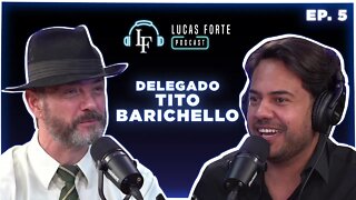 Delegado Tito Barichello (Xerifão) | Lucas Forte Podcast #5