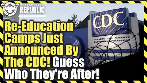 Re-Education Camps Just Announced By The CDC! Guess Who They’re After?