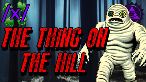 The Thing on the Hill | 4chan /x/ Paranormal Greentext Stories Thread