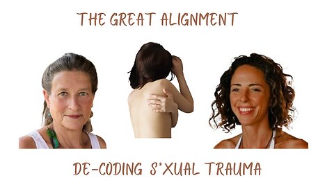 The Great Alignment: Episode #07 De-Coding S*xual Trauma