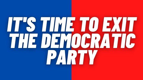 The Case For EXITING THE DEMOCRATIC PARTY