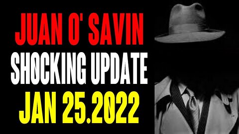 JUAN O' SAVIN SHOCKING UPDATE AS OF TODAY'S JAN 25.2022