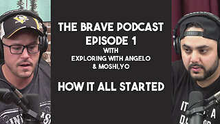 The Brave Podcast - How it All Started | Episode 1 with Exploring with Angelo and Moshi, Yo