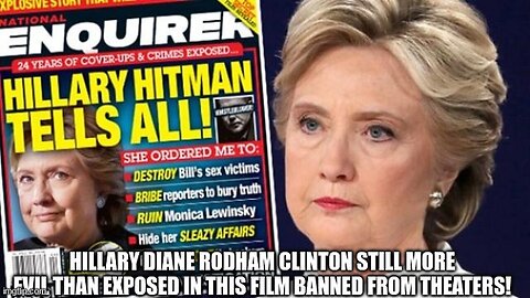 Hillary Diane Rodham Clinton Still More Evil Than Exposed in This Film Banned From Theaters!