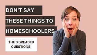 6 Things Not to Say to a Homeschool Parent || And How to Respond to the Dreaded Questions!