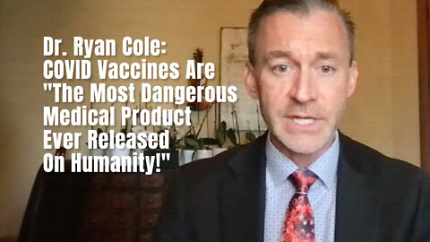 Dr. Ryan Cole: COVID Vaccines Are "The Most Dangerous Medical Product Ever Released On Humanity!"