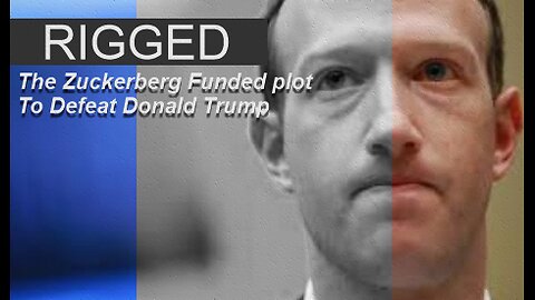 Documentary:Rigged – The Zuckerberg Funded Plot to Defeat Donald Trump