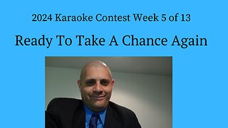 2024 Karaoke Contest Week 5 of 13 Ready To Take A Chance Again