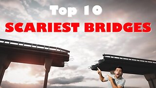 Conquering the Top 10 Scariest Bridges in the World!