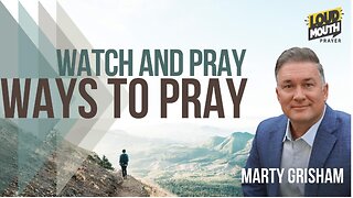 Prayer | WAYS TO PRAY - 37 - WATCH AND PRAY - Marty Grisham of Loudmouth Prayer