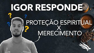 Ter merecimento é o mesmo que receber proteção espiritual?