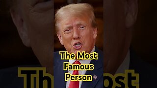 Trump: The Most Famous Person In The World Is