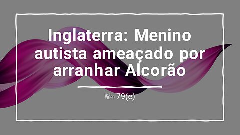 79(e) Inglaterra: Menino autista ameaçado por arranhar Alcorão