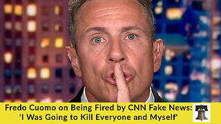 Fredo Cuomo on Being Fired by CNN Fake News: 'I Was Going to Kill Everyone and Myself'