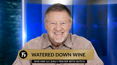 Watered Down Wine | Give Him 15: Daily Prayer with Dutch | September 14, 2023