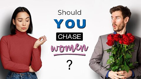 Should MEN CHASE WOMEN?? || How to FIND THE RIGHT WOMAN