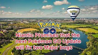 Niantic Promises that the next Pokémon GO Update will fix two Major bugs