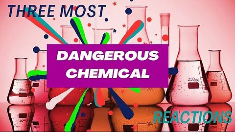 Three dangerous chemical reactions.