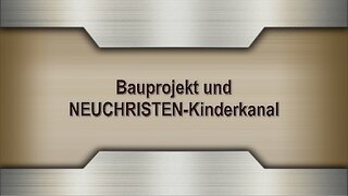 Bauprojekt und NEUCHRISTEN-Kinderkanal