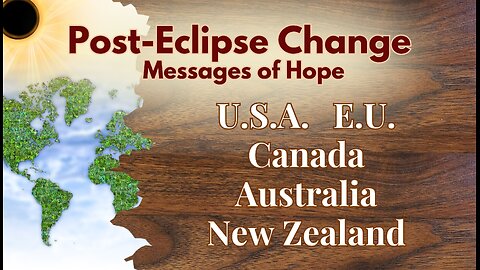 Post-Eclipse Changes; Messages of Hope for U.S., E.U., Canada, Australia, New Zealand