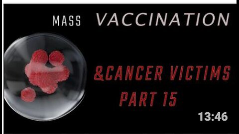 Mass Vaccination and CANCER victims - Part 15
