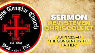 11. Gospel of John 5:22-47 - "The Son Sent by the Father" - A Sermon by The Knights Templar Online