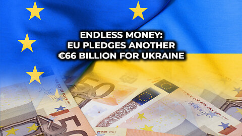 Endless Money: EU Pledges Another €66 Billion for Ukraine