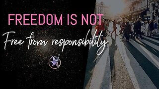 Freedom Is Not Free From Responsibility.