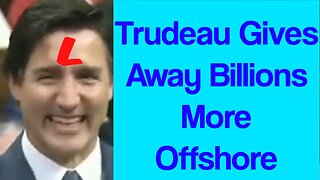 Justin Trudeau Gives Billions To Another Country While Canadians Suffer