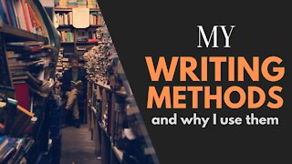 My Writing Methods and Why I Use Them