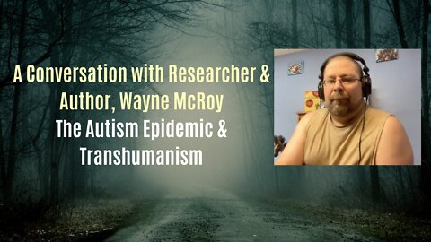 Wayne McRoy: The Autism Epidemic & Transhumanism