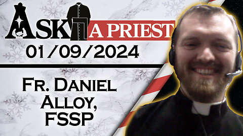 Ask A Priest Live with Fr. Daniel Alloy, FSSP - 1/9/24