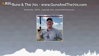 Episode #54 - G&T701 - August 9th, 2023 - www.GunsAndThe701.com